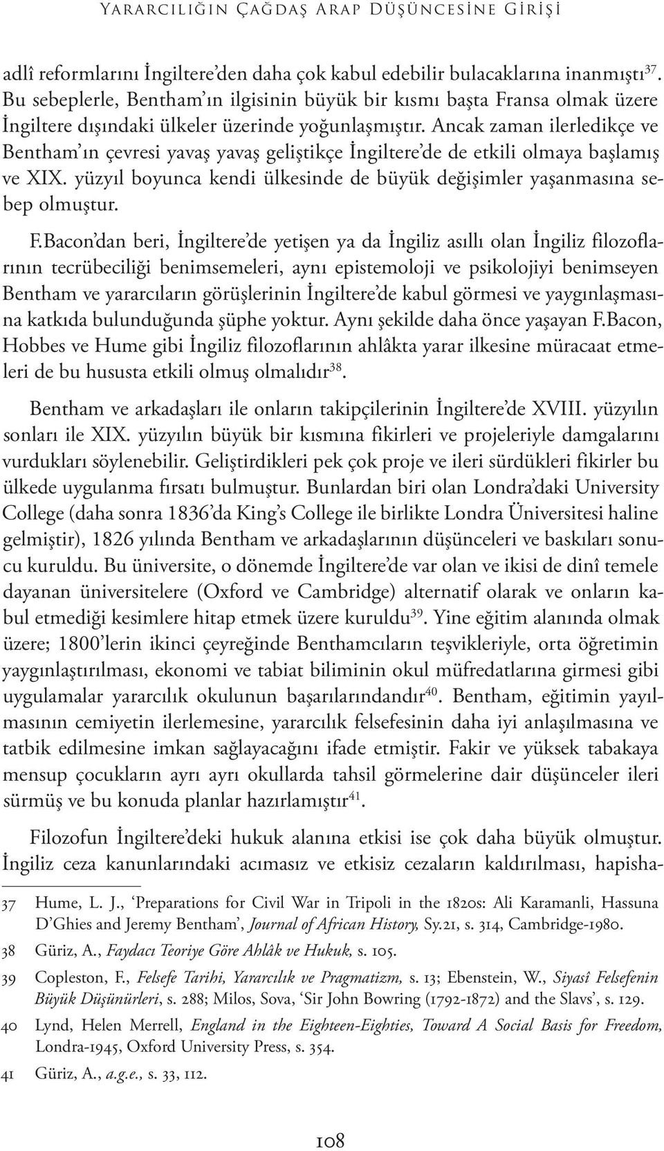 Ancak zaman ilerledikçe ve Bentham ın çevresi yavaş yavaş geliştikçe İngiltere de de etkili olmaya başlamış ve XIX. yüzyıl boyunca kendi ülkesinde de büyük değişimler yaşanmasına sebep olmuştur. F.