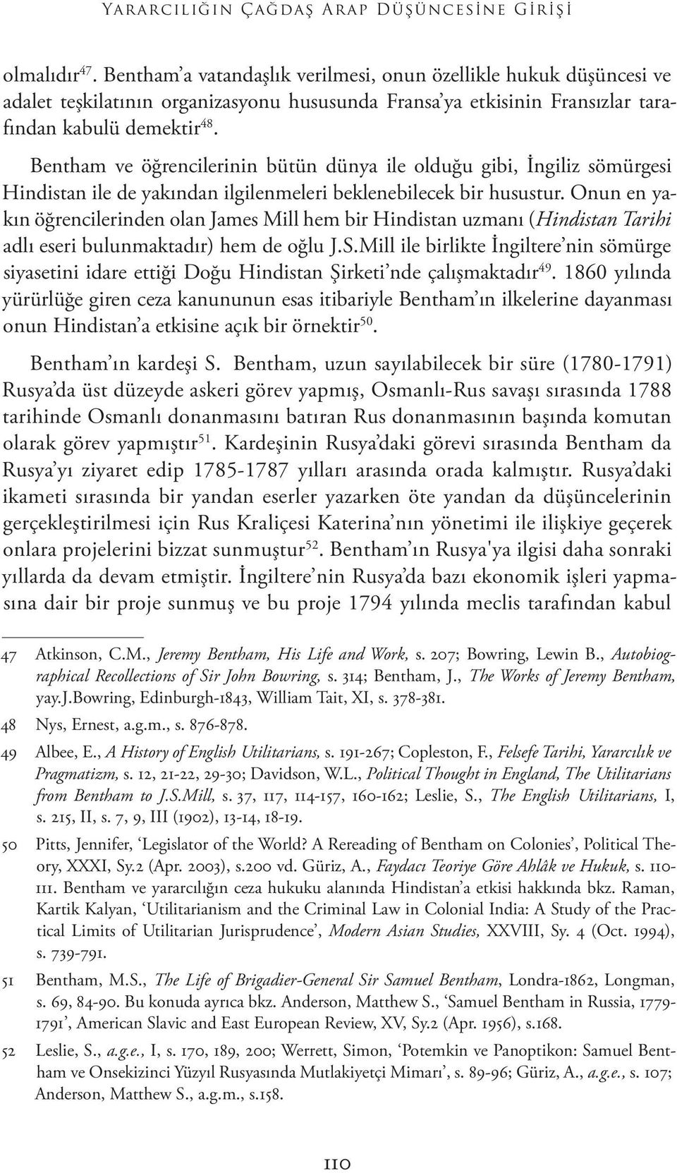 Bentham ve öğrencilerinin bütün dünya ile olduğu gibi, İngiliz sömürgesi Hindistan ile de yakından ilgilenmeleri beklenebilecek bir husustur.