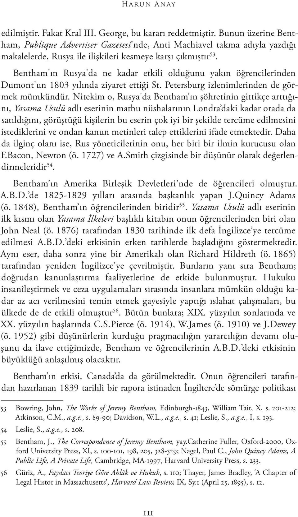 Bentham'ın Rusya'da ne kadar etkili olduğunu yakın öğrencilerinden Dumont'un 1803 yılında ziyaret ettiği St. Petersburg izlenimlerinden de görmek mümkündür.