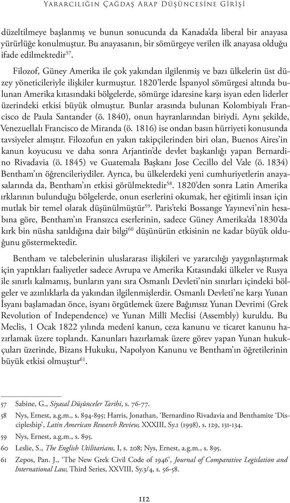 1820 lerde İspanyol sömürgesi altında bulunan Amerika kıtasındaki bölgelerde, sömürge idaresine karşı isyan eden liderler üzerindeki etkisi büyük olmuştur.