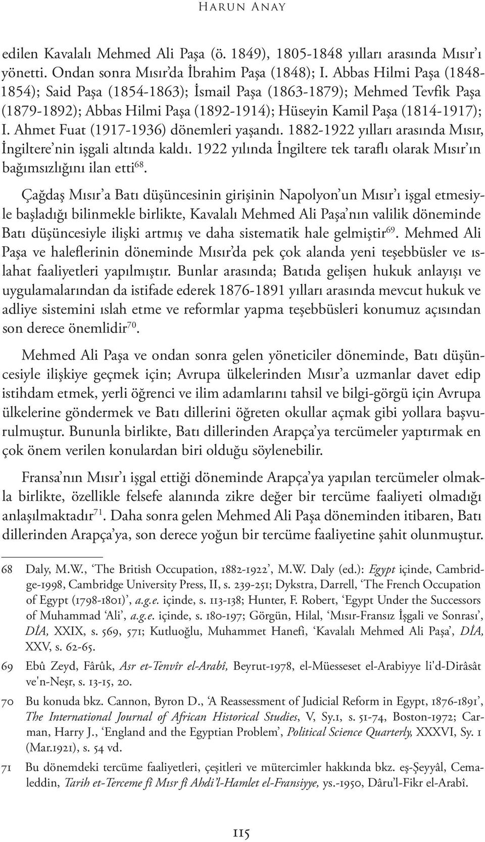 Ahmet Fuat (1917-1936) dönemleri yaşandı. 1882-1922 yılları arasında Mısır, İngiltere nin işgali altında kaldı. 1922 yılında İngiltere tek taraflı olarak Mısır ın bağımsızlığını ilan etti 68.