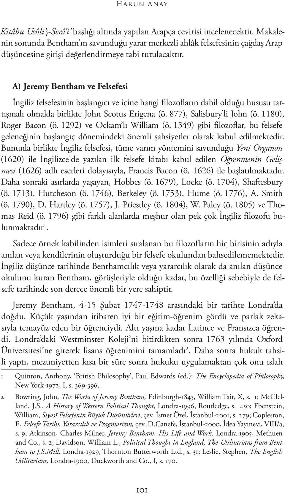 A) Jeremy Bentham ve Felsefesi İngiliz felsefesinin başlangıcı ve içine hangi filozofların dahil olduğu hususu tartışmalı olmakla birlikte John Scotus Erigena (ö. 877), Salisbury li John (ö.