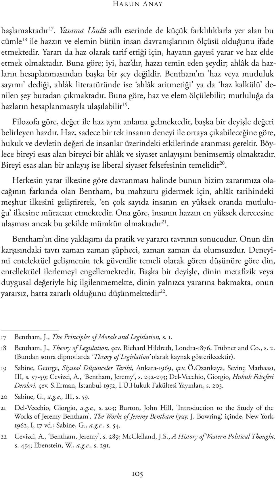 Bentham ın haz veya mutluluk sayımı dediği, ahlâk literatüründe ise ahlâk aritmetiği ya da haz kalkülü denilen şey buradan çıkmaktadır.