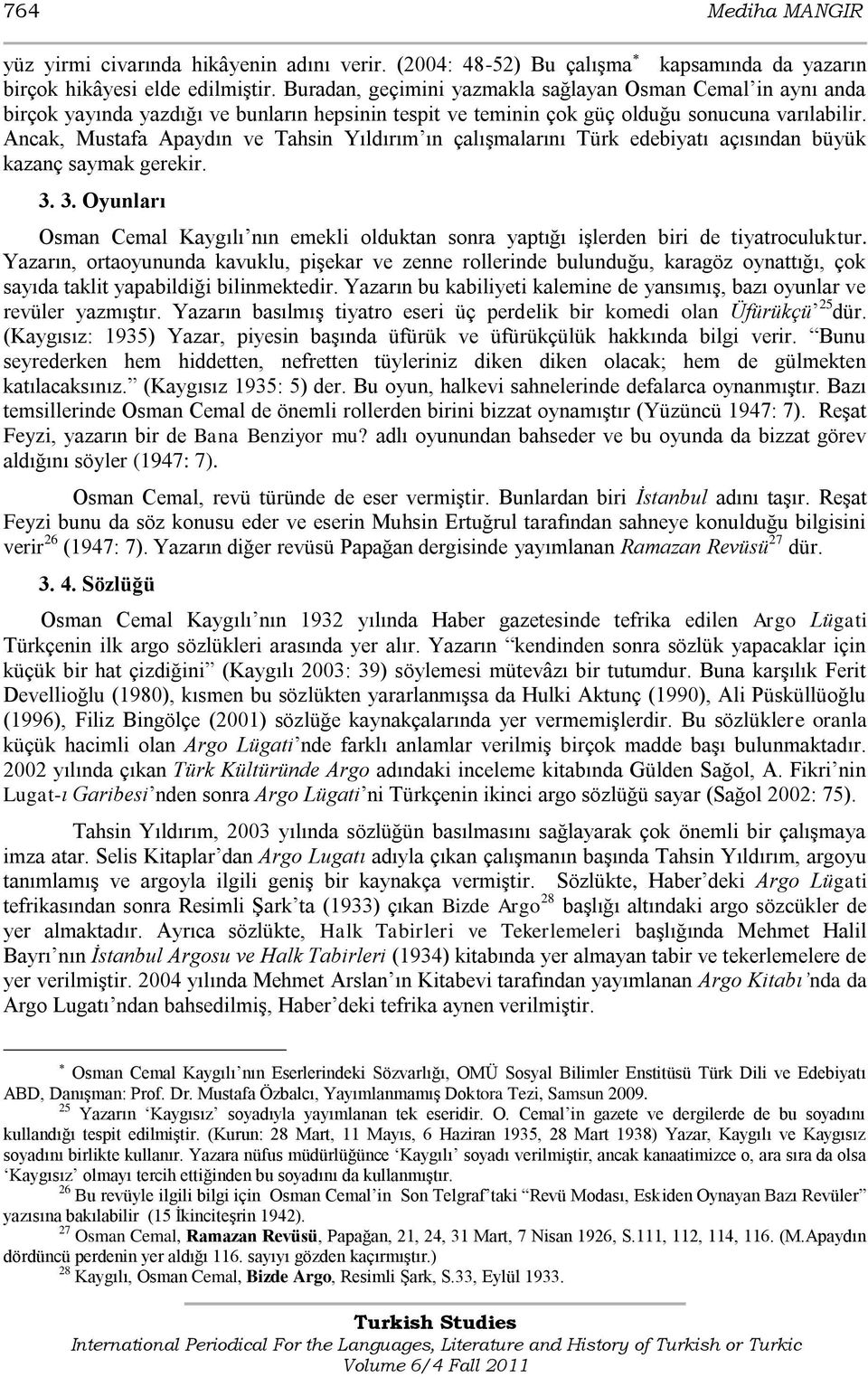 Ancak, Mustafa Apaydın ve Tahsin Yıldırım ın çalıģmalarını Türk edebiyatı açısından büyük kazanç saymak gerekir. 3.