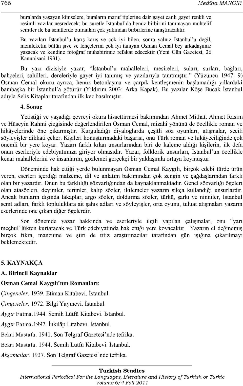 Bu yazıları Ġstanbul u karıģ karıģ ve çok iyi bilen, sonra yalnız Ġstanbul u değil, memleketin bütün Ģive ve lehçelerini çok iyi tanıyan Osman Cemal bey arkadaģımız yazacak ve kendine fotoğraf