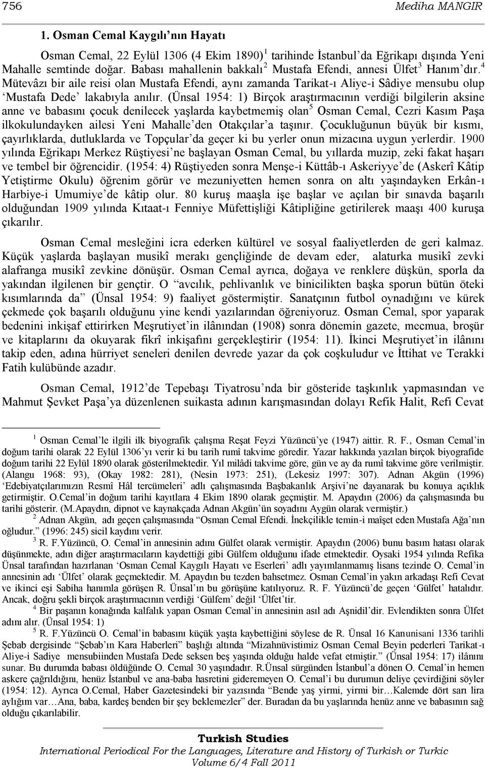 (Ünsal 1954: 1) Birçok araģtırmacının verdiği bilgilerin aksine anne ve babasını çocuk denilecek yaģlarda kaybetmemiģ olan 5 Osman Cemal, Cezri Kasım PaĢa ilkokulundayken ailesi Yeni Mahalle den