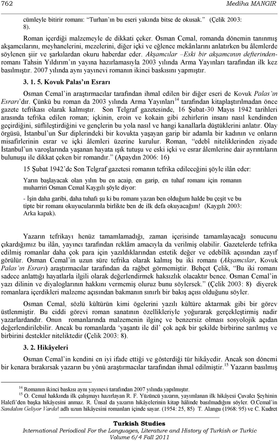 Akşamcılar Eski bir akşamcının defterindenromanı Tahsin Yıldırım ın yayına hazırlamasıyla 2003 yılında Arma Yayınları tarafından ilk kez basılmıģtır.