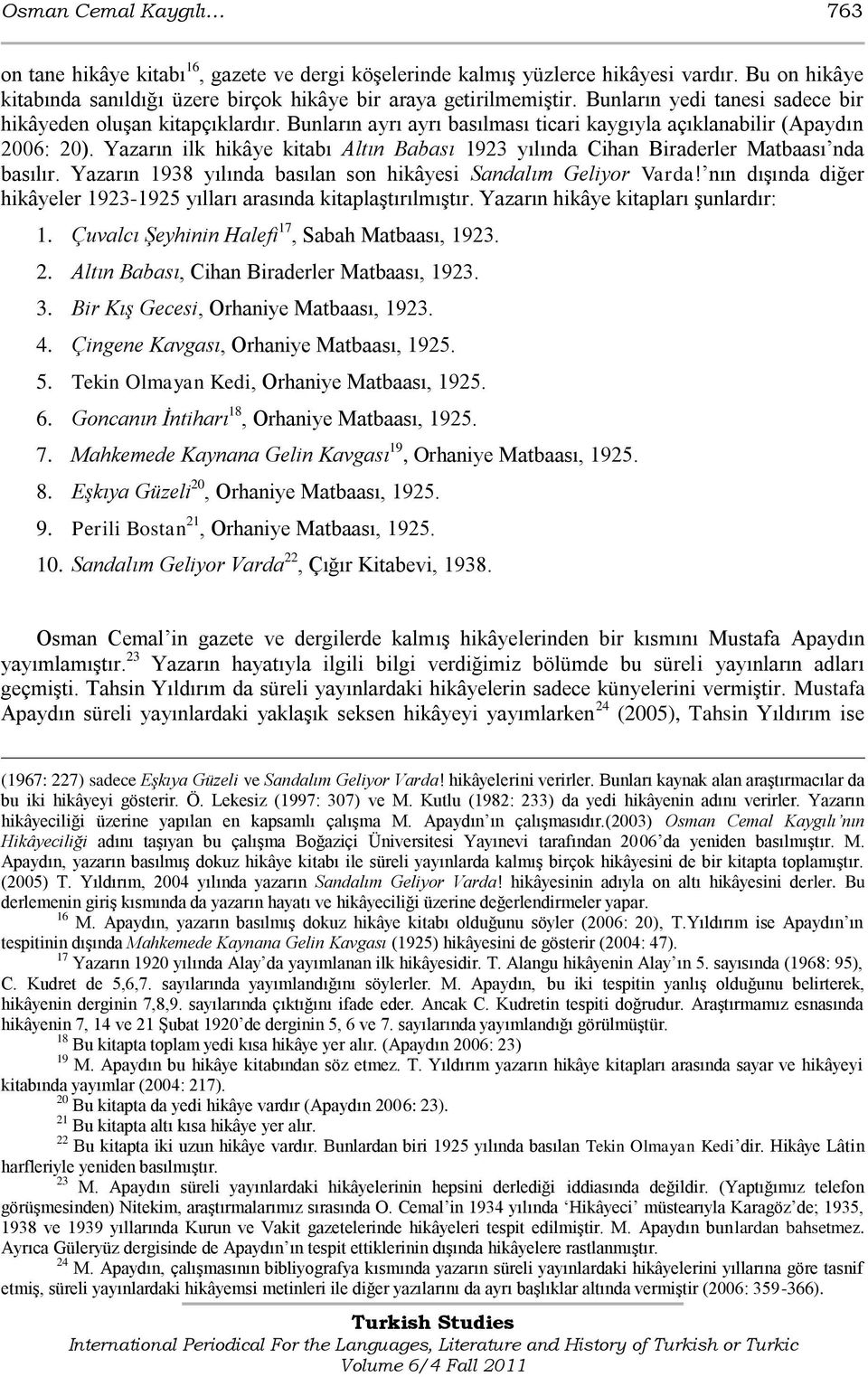 Yazarın ilk hikâye kitabı Altın Babası 1923 yılında Cihan Biraderler Matbaası nda basılır. Yazarın 1938 yılında basılan son hikâyesi Sandalım Geliyor Varda!