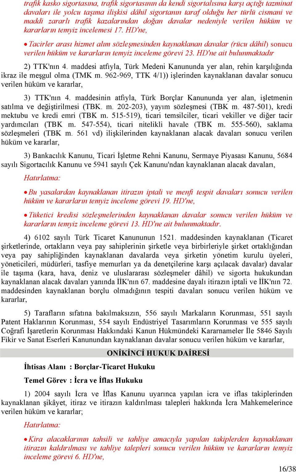 HD'ne, Tacirler arası hizmet alım sözleşmesinden kaynaklanan davalar (rücu dâhil) sonucu verilen hüküm ve kararların temyiz inceleme görevi 23. HD'ne ait bulunmaktadır 2) TTK'nın 4.