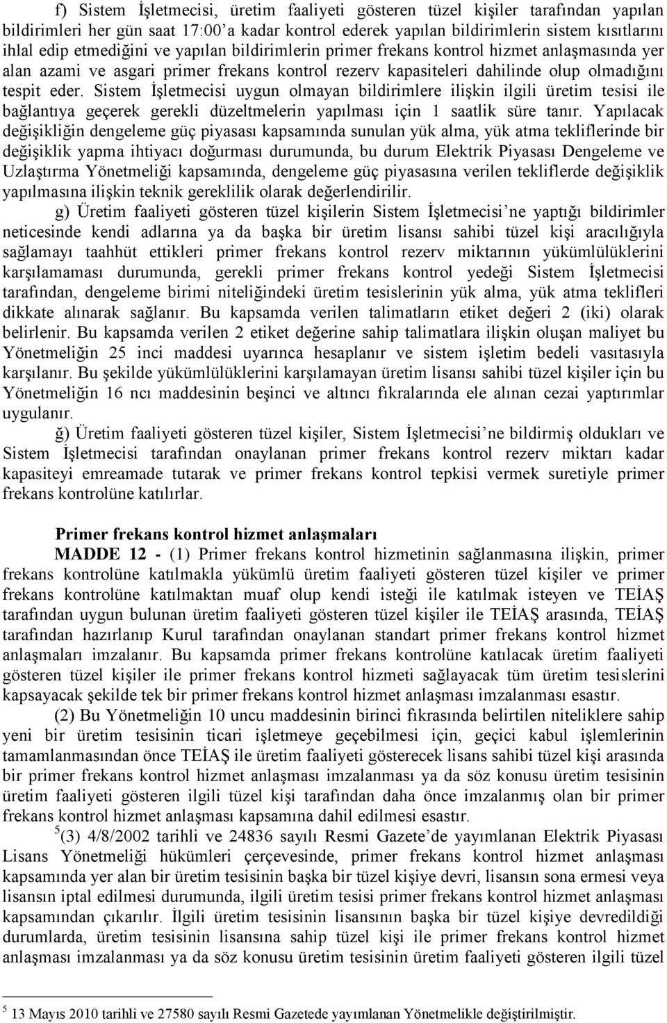 Sistem İşletmecisi uygun olmayan bildirimlere ilişkin ilgili üretim tesisi ile bağlantıya geçerek gerekli düzeltmelerin yapılması için 1 saatlik süre tanır.