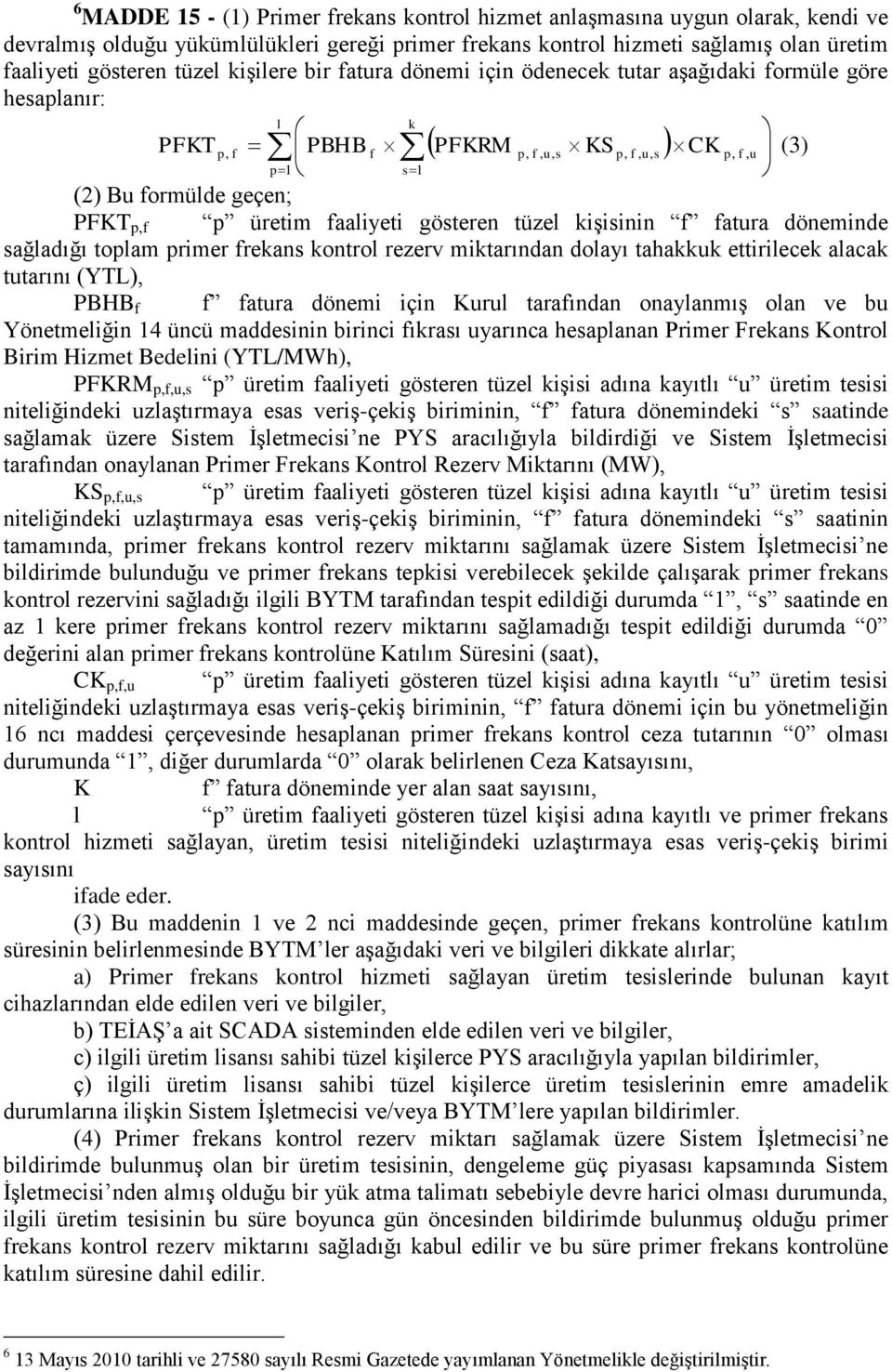 faaliyeti gösteren tüzel kişisinin f fatura döneminde sağladığı toplam primer frekans kontrol rezerv miktarından dolayı tahakkuk ettirilecek alacak tutarını (YTL), PBHB f f fatura dönemi için Kurul