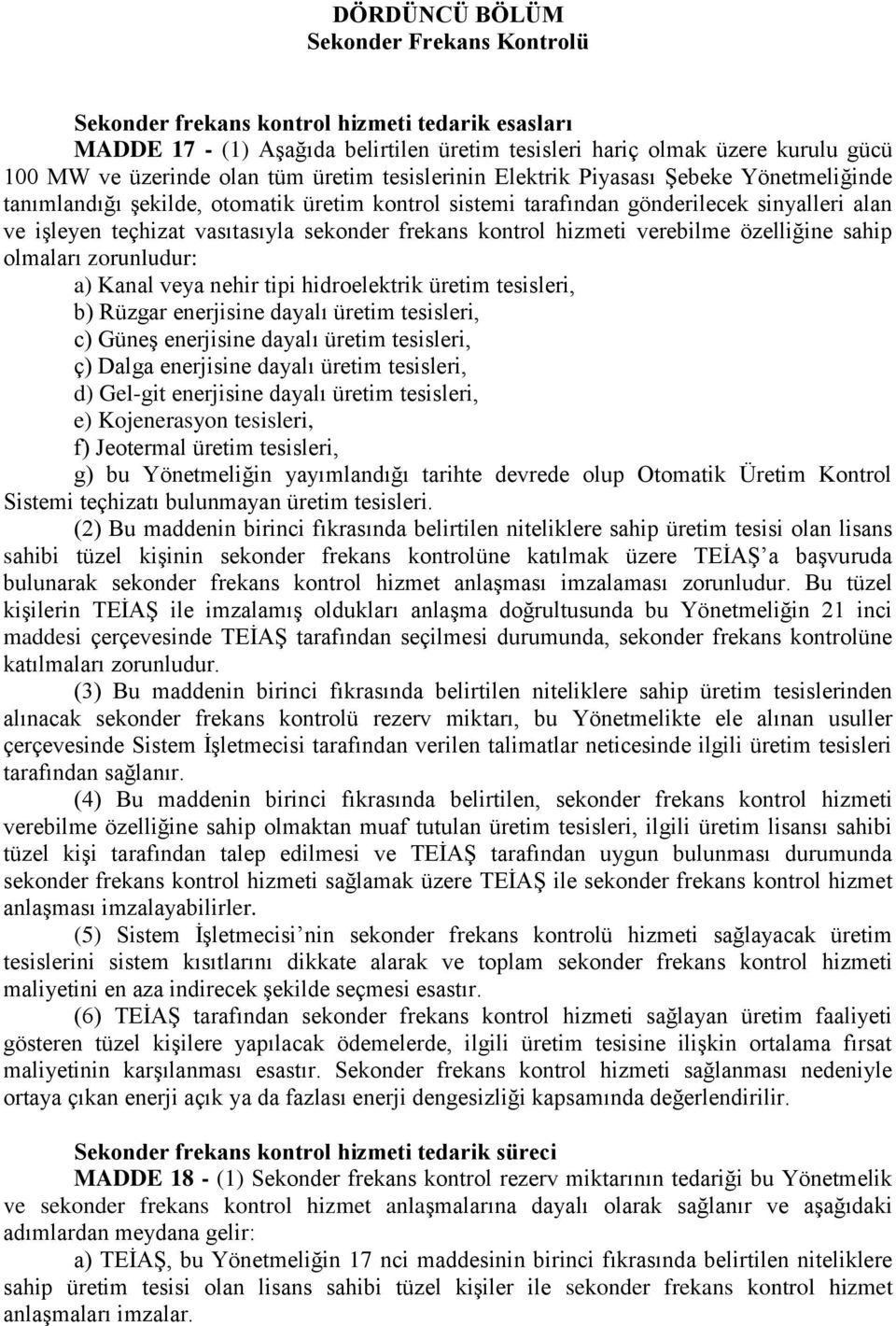 frekans kontrol hizmeti verebilme özelliğine sahip olmaları zorunludur: a) Kanal veya nehir tipi hidroelektrik üretim tesisleri, b) Rüzgar enerjisine dayalı üretim tesisleri, c) Güneş enerjisine