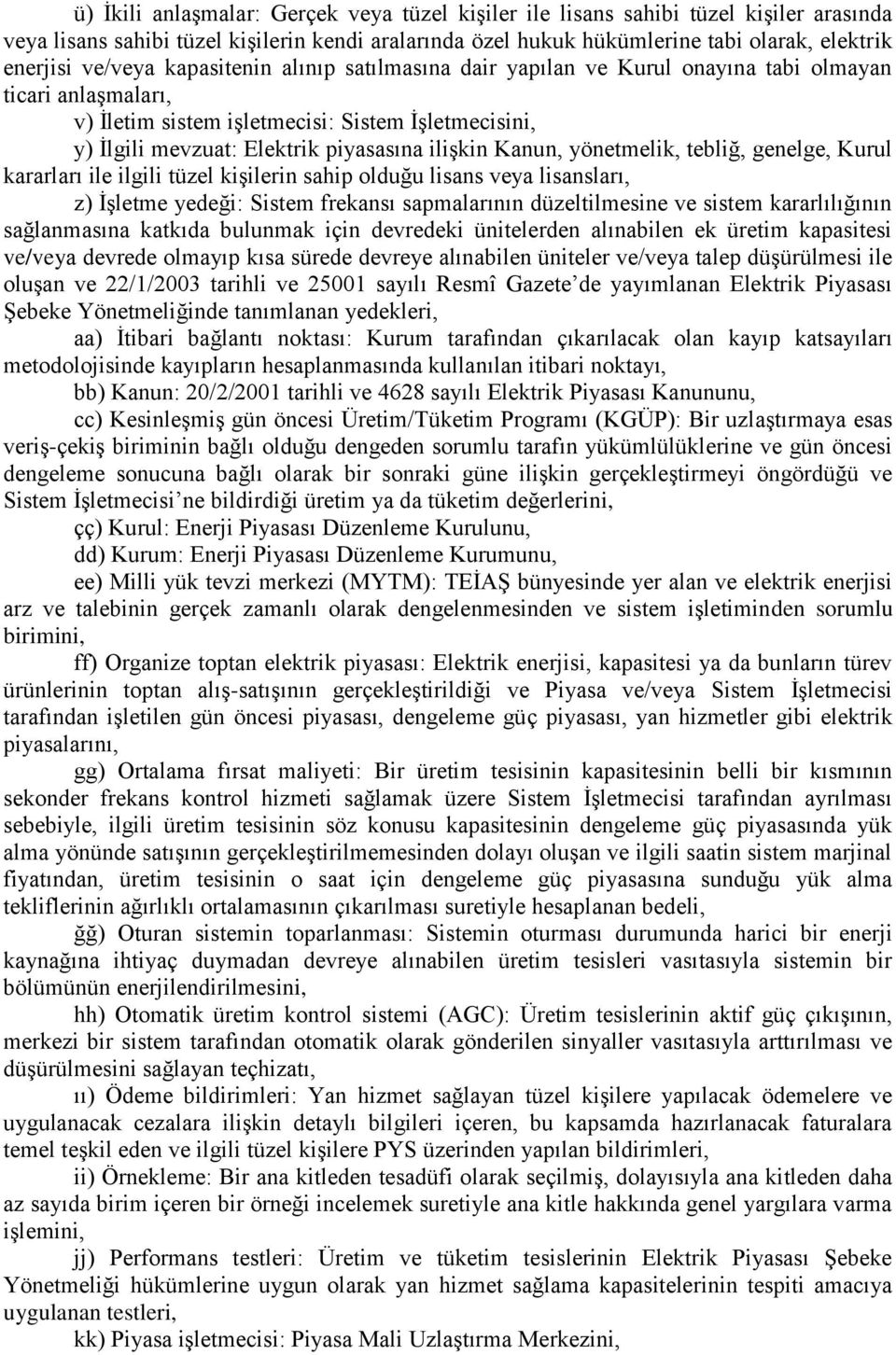 ilişkin Kanun, yönetmelik, tebliğ, genelge, Kurul kararları ile ilgili tüzel kişilerin sahip olduğu lisans veya lisansları, z) İşletme yedeği: Sistem frekansı sapmalarının düzeltilmesine ve sistem