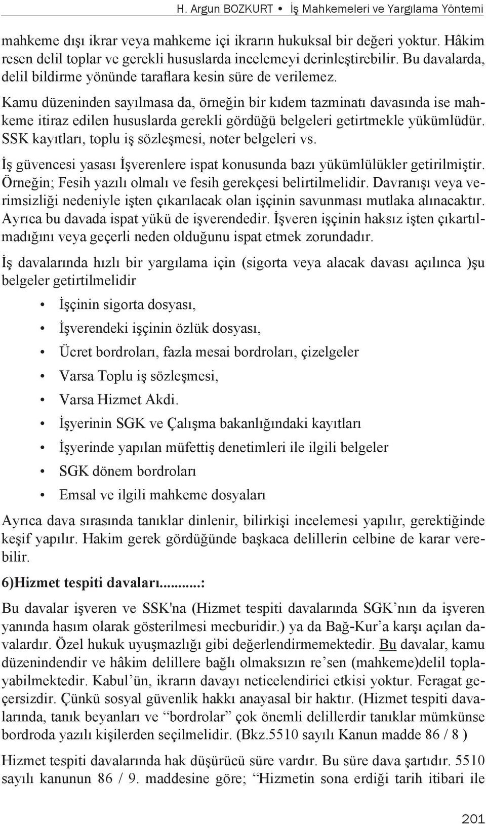 Kamu düzeninden sayılmasa da, örneğin bir kıdem tazminatı davasında ise mahkeme itiraz edilen hususlarda gerekli gördüğü belgeleri getirtmekle yükümlüdür.