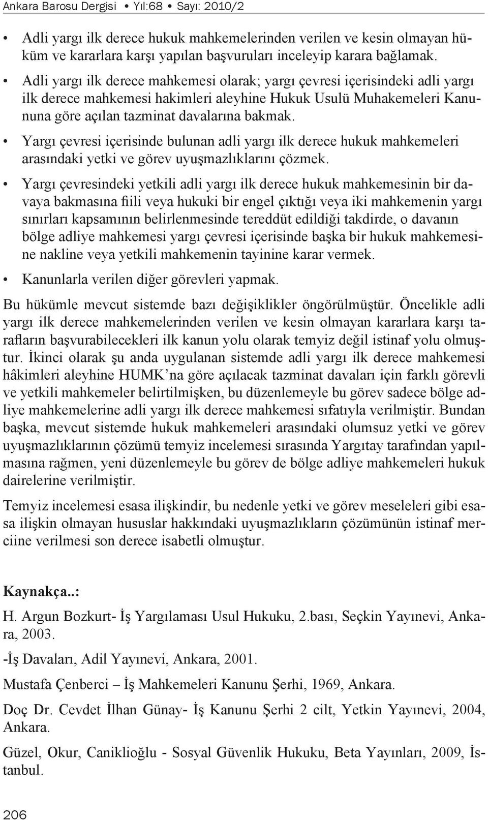 Yargı çevresi içerisinde bulunan adli yargı ilk derece hukuk mahkemeleri arasındaki yetki ve görev uyuşmazlıklarını çözmek.