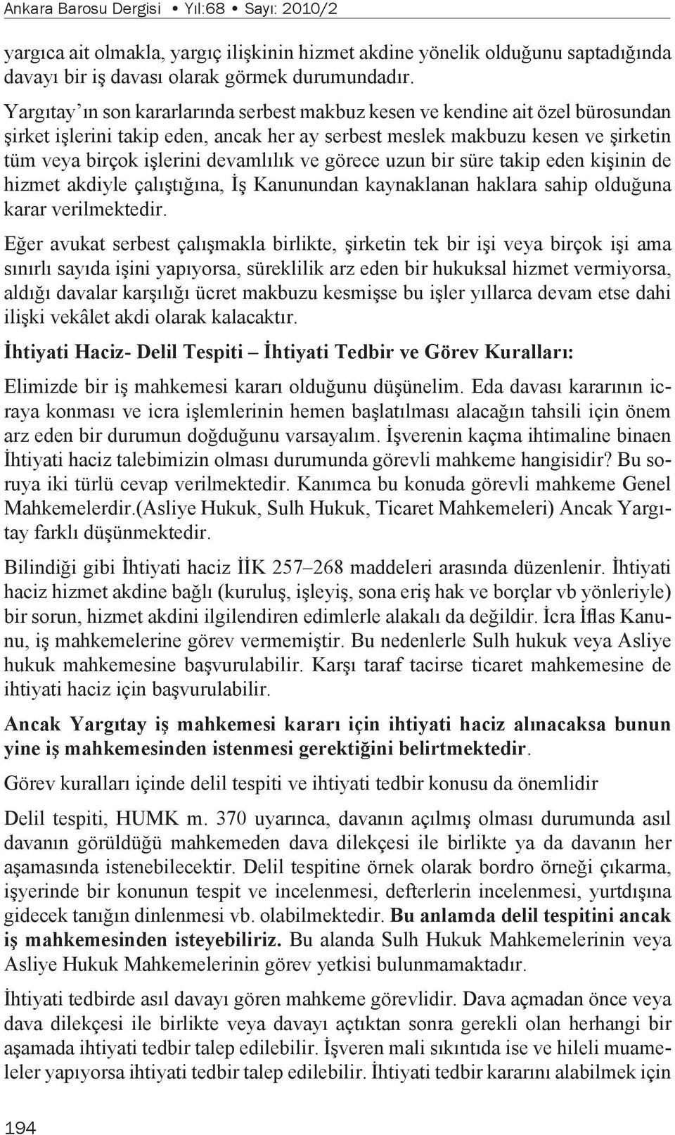 ve görece uzun bir süre takip eden kişinin de hizmet akdiyle çalıştığına, İş Kanunundan kaynaklanan haklara sahip olduğuna karar verilmektedir.