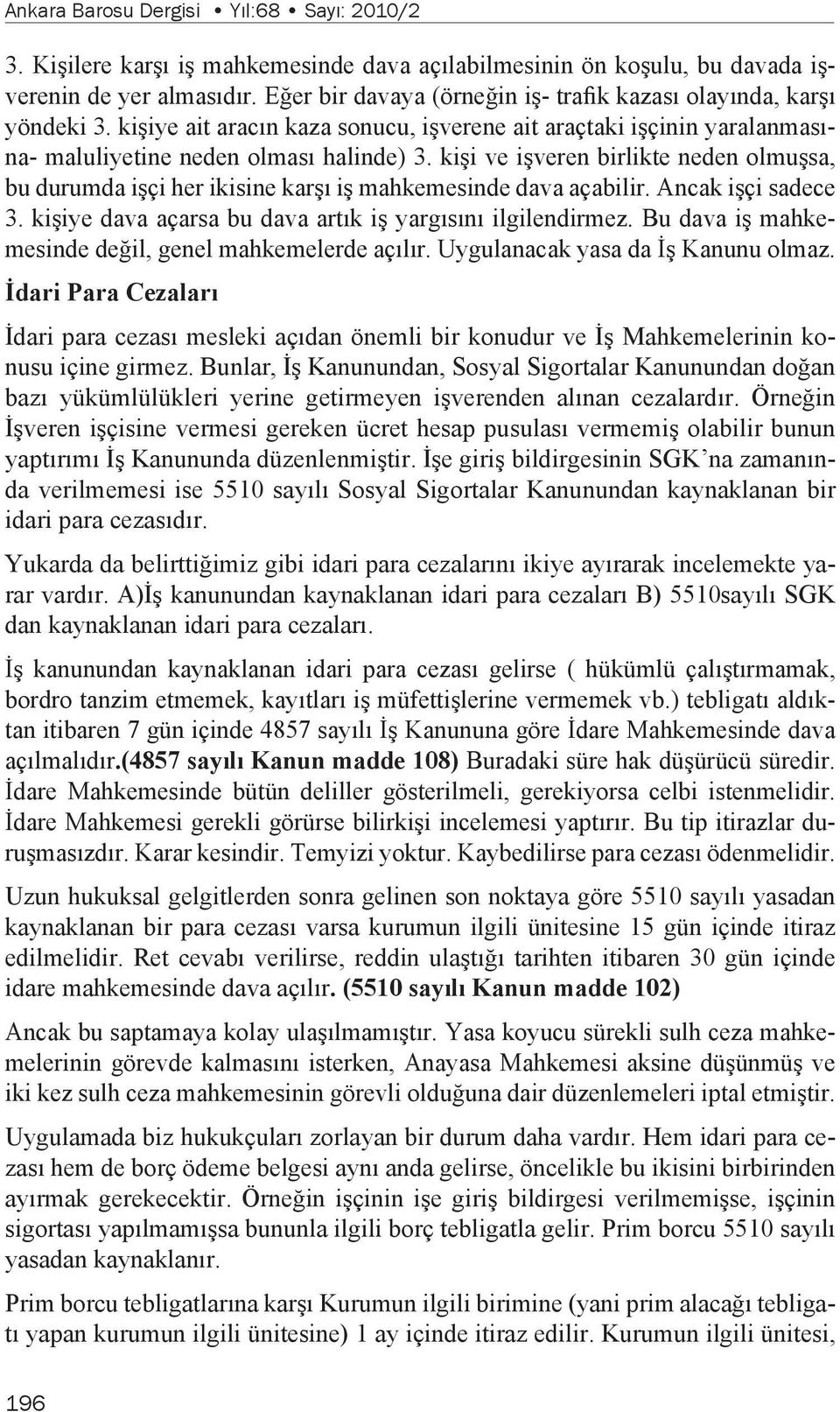 kişi ve işveren birlikte neden olmuşsa, bu durumda işçi her ikisine karşı iş mahkemesinde dava açabilir. Ancak işçi sadece 3. kişiye dava açarsa bu dava artık iş yargısını ilgilendirmez.