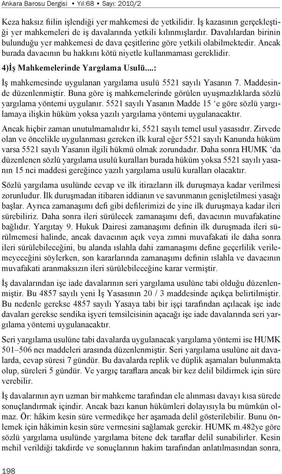 4)İş Mahkemelerinde Yargılama Usulü...: İş mahkemesinde uygulanan yargılama usulü 5521 sayılı Yasanın 7. Maddesinde düzenlenmiştir.