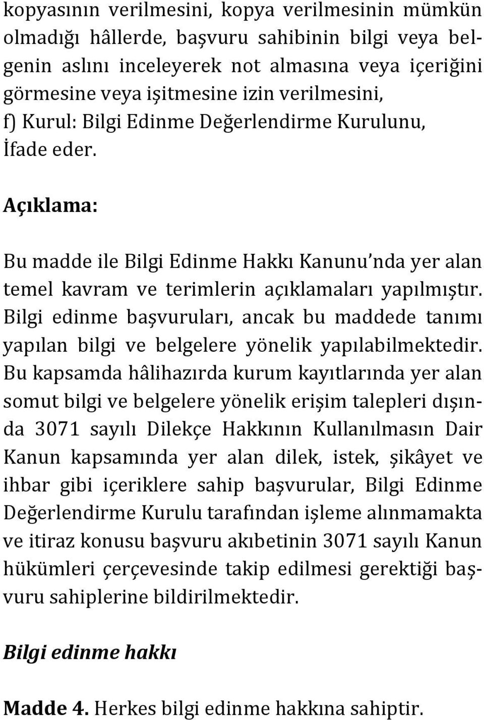 Bilgi edinme başvuruları, ancak bu maddede tanımı yapılan bilgi ve belgelere yönelik yapılabilmektedir.