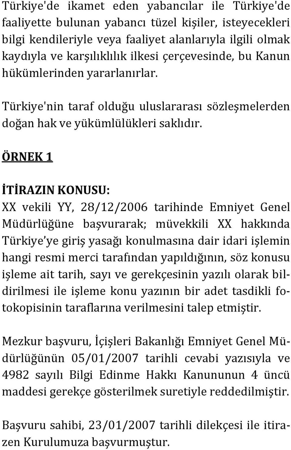 ÖRNEK 1 İTİRAZIN KONUSU: XX vekili YY, 28/12/2006 tarihinde Emniyet Genel Müdürlüğüne başvurarak; müvekkili XX hakkında Türkiye ye giriş yasağı konulmasına dair idari işlemin hangi resmi merci