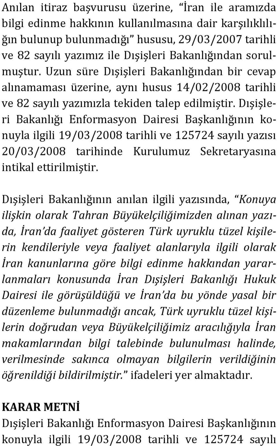 Dışişleri Bakanlığı Enformasyon Dairesi Başkanlığının konuyla ilgili 19/03/2008 tarihli ve 125724 sayılı yazısı 20/03/2008 tarihinde Kurulumuz Sekretaryasına intikal ettirilmiştir.