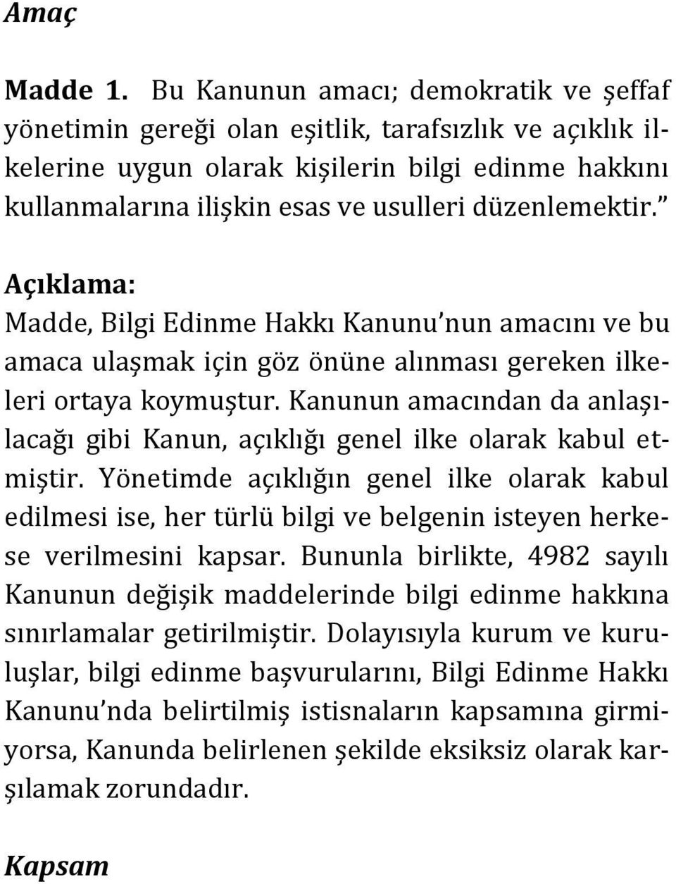 düzenlemektir. Açıklama: Madde, Bilgi Edinme Hakkı Kanunu nun amacını ve bu amaca ulaşmak için göz önüne alınması gereken ilkeleri ortaya koymuştur.