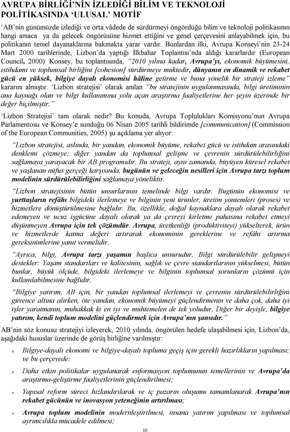 Bunlardan ilki, Avrupa Konseyi nin 23-24 Mart 2000 tarihlerinde, Lizbon da yaptığı İlkbahar Toplantısı nda aldığı kararlardır (European Council, 2000).