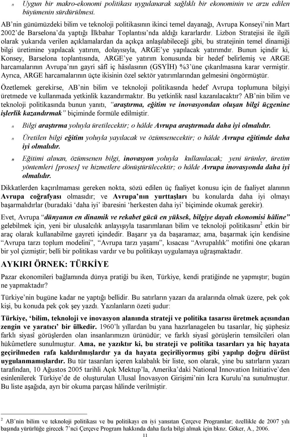 Lizbon Stratejisi ile ilgili olarak yukarıda verilen açıklamalardan da açıkça anlaşılabileceği gibi, bu stratejinin temel dinamiği bilgi üretimine yapılacak yatırım, dolayısıyla, ARGE ye yapılacak