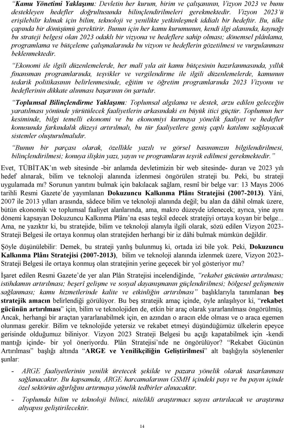 Bunun için her kamu kurumunun, kendi ilgi alanında, kaynağı bu strateji belgesi olan 2023 odaklı bir vizyona ve hedeflere sahip olması; dönemsel plânlama, programlama ve bütçeleme çalışmalarında bu