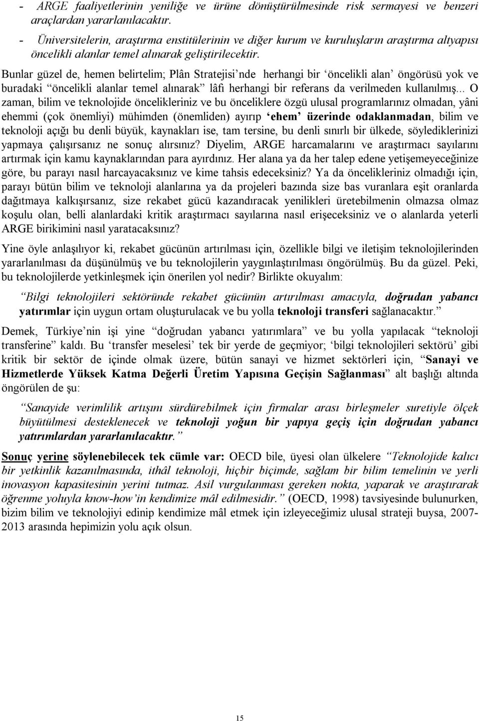 Bunlar güzel de, hemen belirtelim; Plân Stratejisi nde herhangi bir öncelikli alan öngörüsü yok ve buradaki öncelikli alanlar temel alınarak lâfı herhangi bir referans da verilmeden kullanılmış.