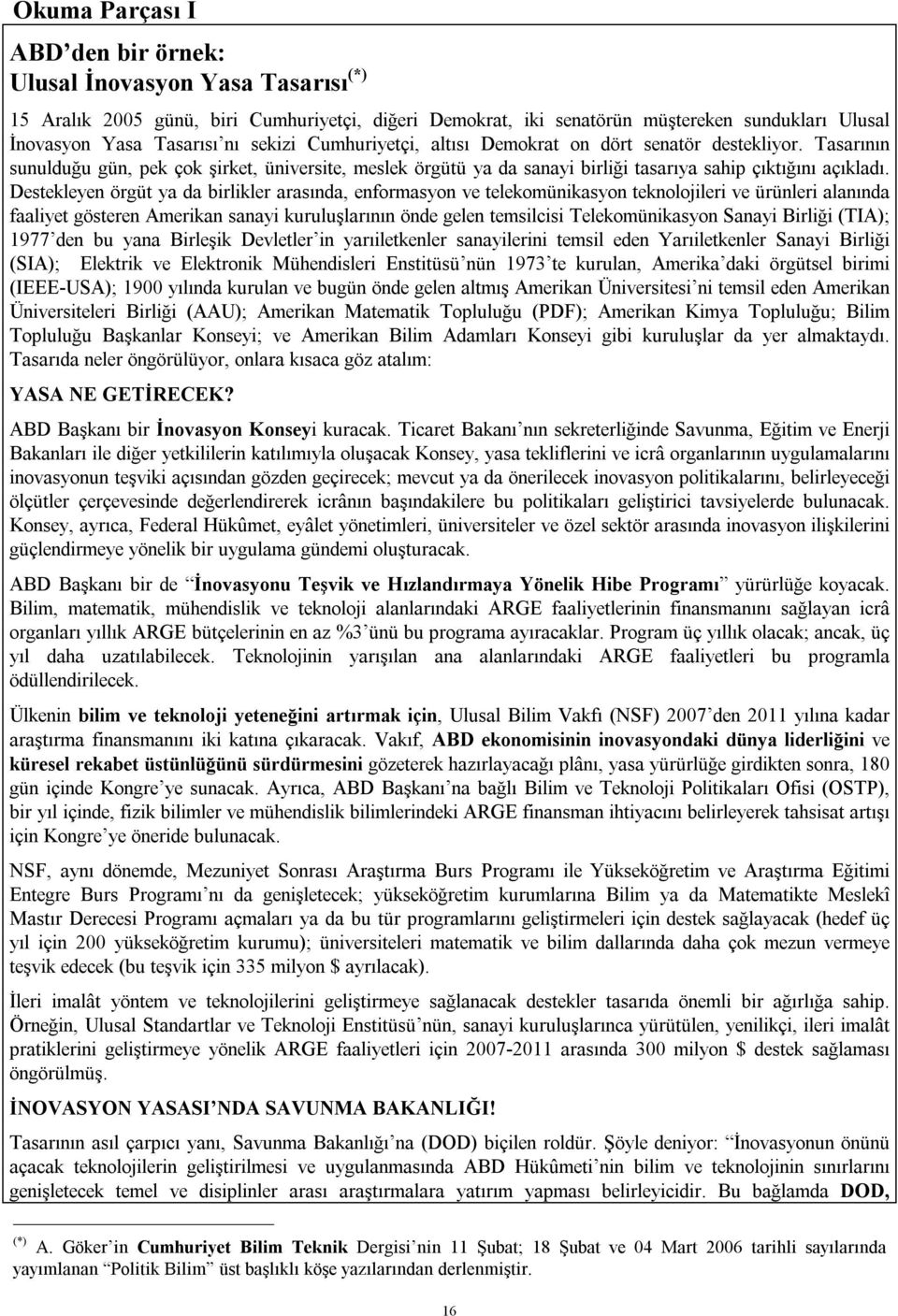 Destekleyen örgüt ya da birlikler arasında, enformasyon ve telekomünikasyon teknolojileri ve ürünleri alanında faaliyet gösteren Amerikan sanayi kuruluşlarının önde gelen temsilcisi Telekomünikasyon