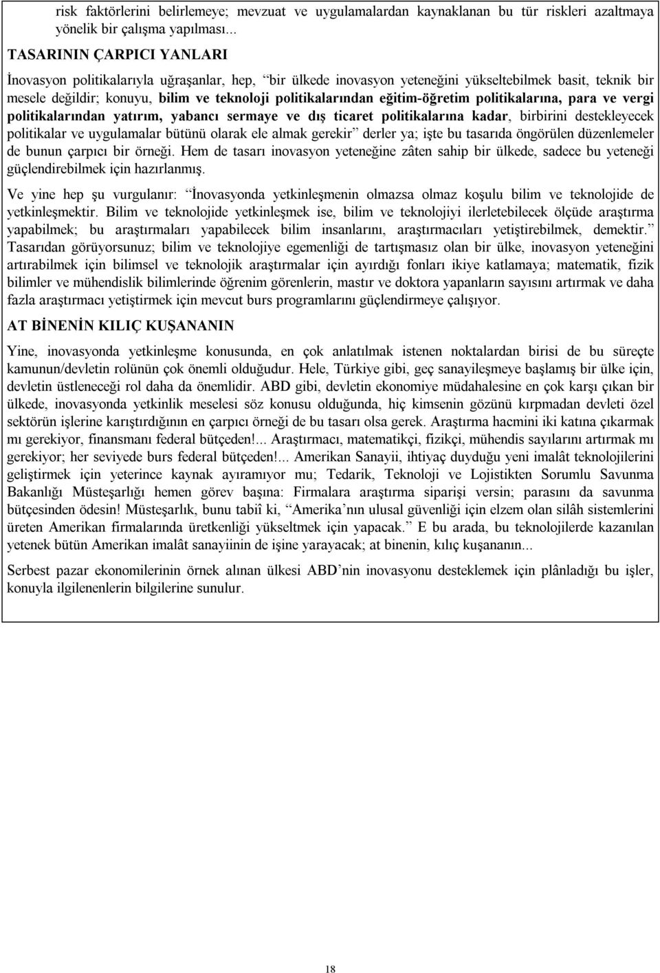 eğitim-öğretim politikalarına, para ve vergi politikalarından yatırım, yabancı sermaye ve dış ticaret politikalarına kadar, birbirini destekleyecek politikalar ve uygulamalar bütünü olarak ele almak