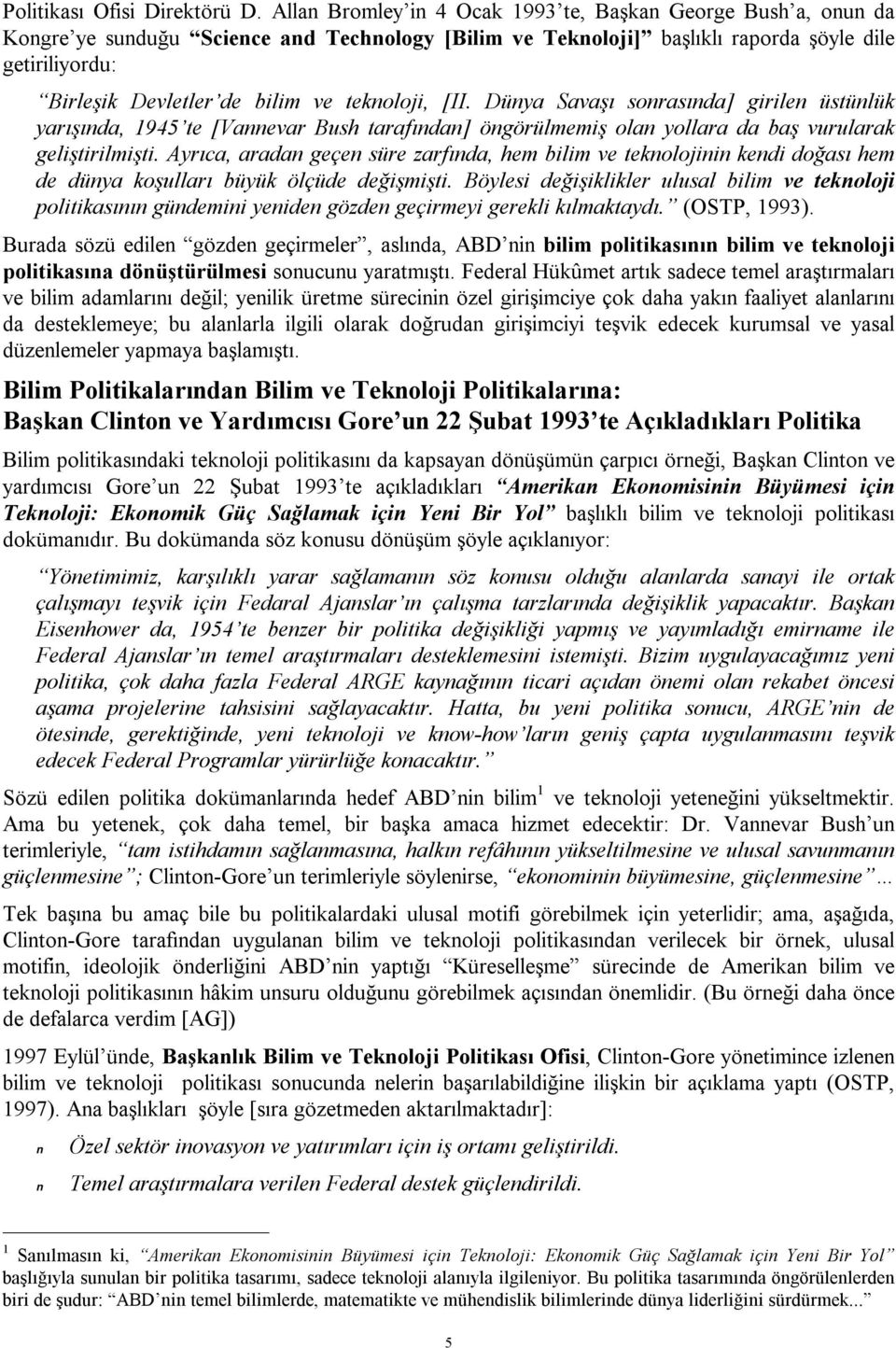 teknoloji, [II. Dünya Savaşı sonrasında] girilen üstünlük yarışında, 1945 te [Vannevar Bush tarafından] öngörülmemiş olan yollara da baş vurularak geliştirilmişti.