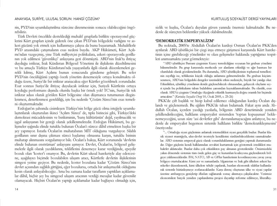 çalışsa da bunu başaramadı. Muhaliflerle PYD arasındaki çatışmaların esas nedeni buydu.