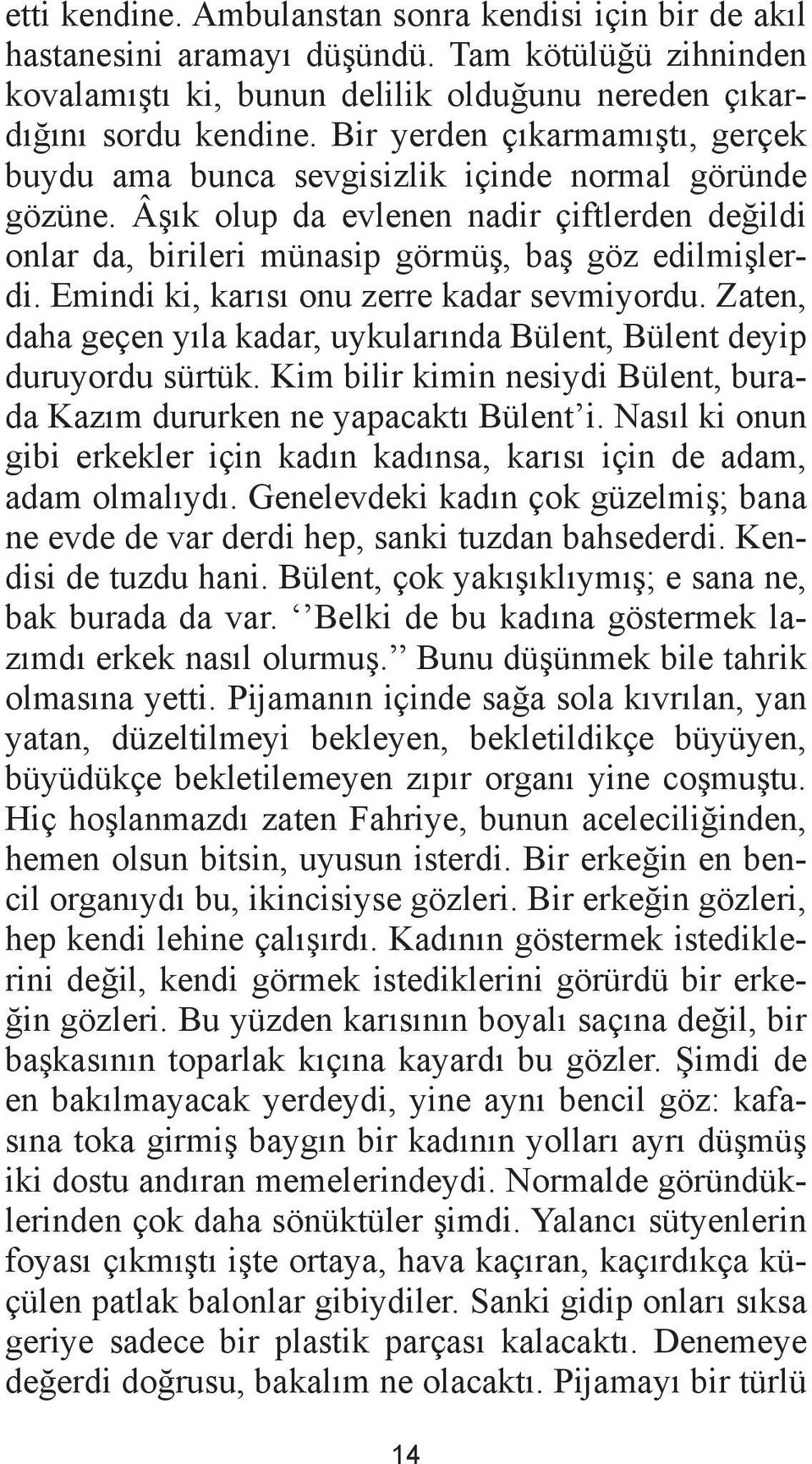 Emindi ki, karısı onu zerre kadar sevmiyordu. Zaten, daha geçen yıla kadar, uykularında Bülent, Bülent deyip duruyordu sürtük.