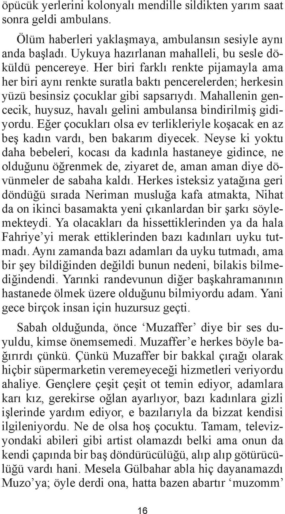 Mahallenin gencecik, huysuz, havalı gelini ambulansa bindirilmiş gidiyordu. Eğer çocukları olsa ev terlikleriyle koşacak en az beş kadın vardı, ben bakarım diyecek.