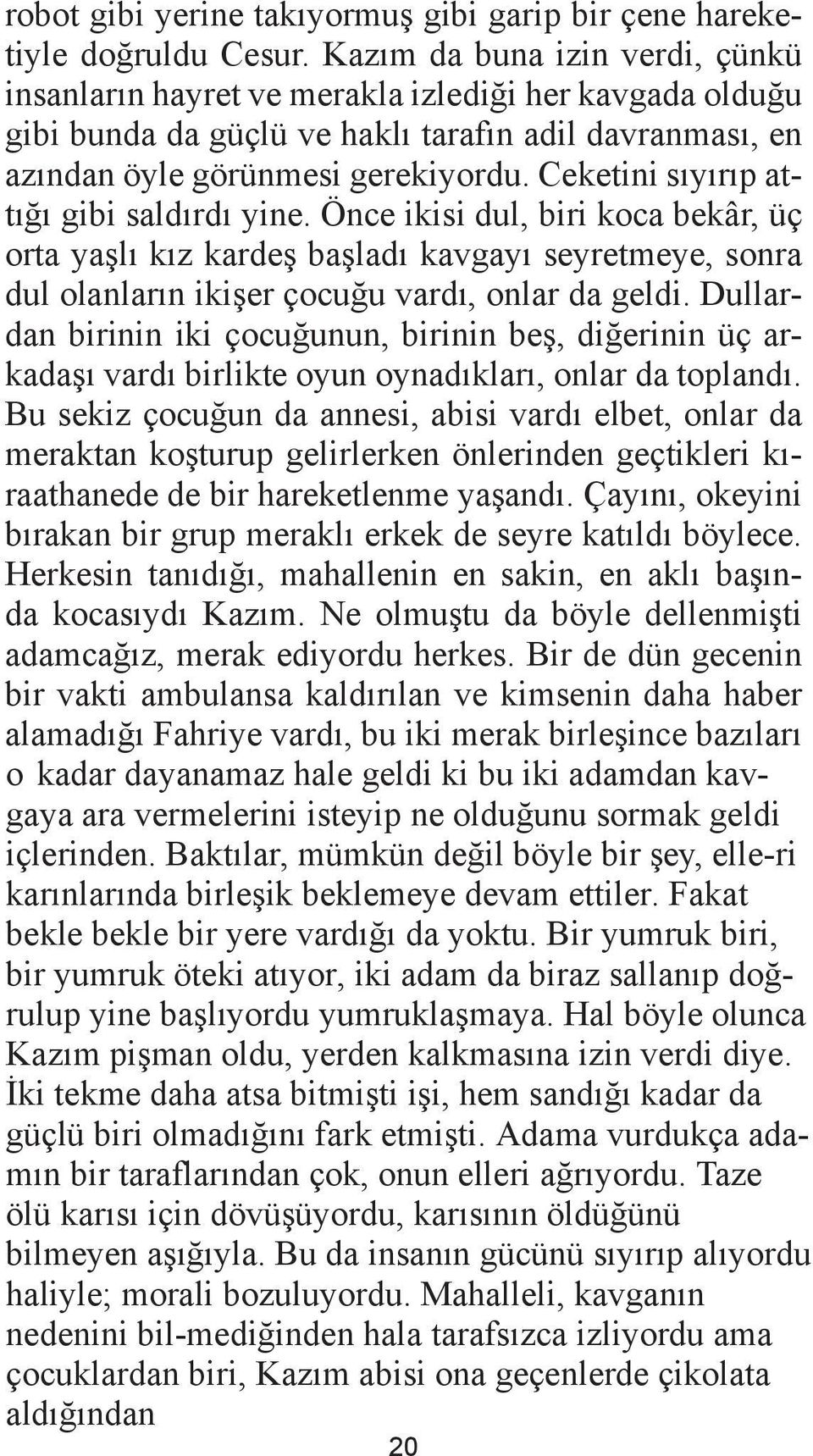 Ceketini sıyırıp attığı gibi saldırdı yine. Önce ikisi dul, biri koca bekâr, üç orta yaşlı kız kardeş başladı kavgayı seyretmeye, sonra dul olanların ikişer çocuğu vardı, onlar da geldi.