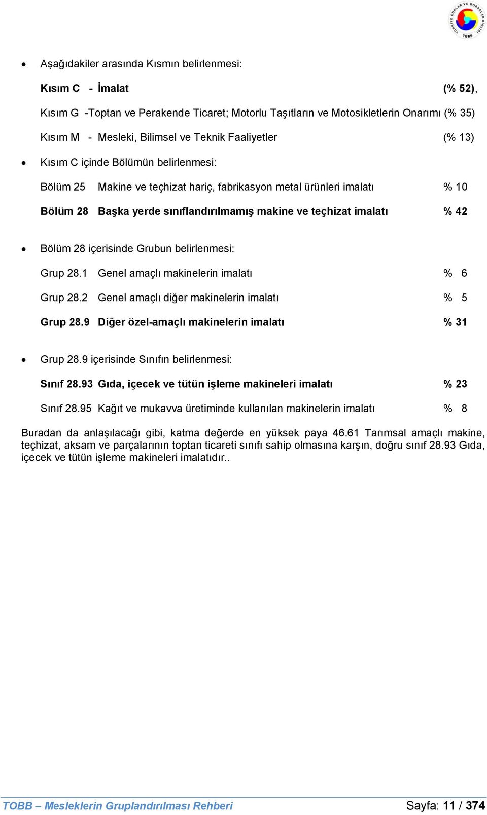 42 Bölüm 28 içerisinde Grubun belirlenmesi: Grup 28.1 Genel amaçlı makinelerin imalatı % 6 Grup 28.2 Genel amaçlı diğer makinelerin imalatı % 5 Grup 28.