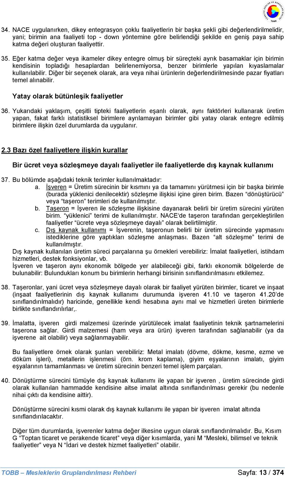 Eğer katma değer veya ikameler dikey entegre olmuş bir süreçteki ayrık basamaklar için birimin kendisinin topladığı hesaplardan belirlenemiyorsa, benzer birimlerle yapılan kıyaslamalar kullanılabilir.