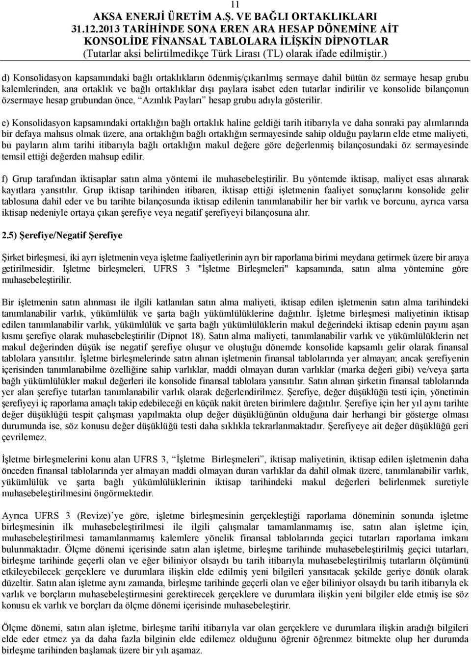 e) Konsolidasyon kapsamındaki ortaklığın bağlı ortaklık haline geldiği tarih itibarıyla ve daha sonraki pay alımlarında bir defaya mahsus olmak üzere, ana ortaklığın bağlı ortaklığın sermayesinde