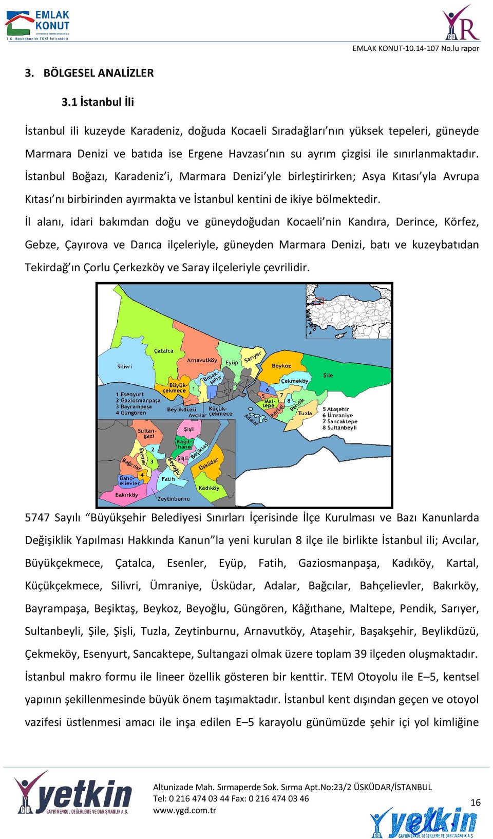 İstanbul Boğazı, Karadeniz i, Marmara Denizi yle birleştirirken; Asya Kıtası yla Avrupa Kıtası nı birbirinden ayırmakta ve İstanbul kentini de ikiye bölmektedir.