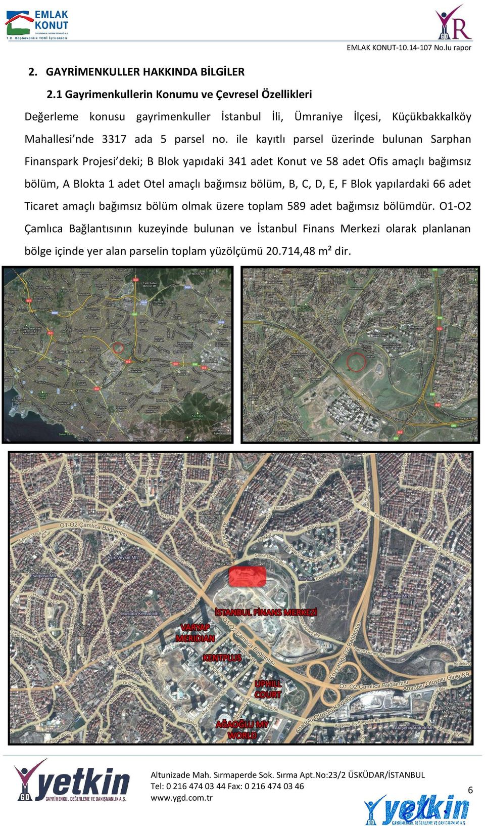 ile kayıtlı parsel üzerinde bulunan Sarphan Finanspark Projesi deki; B Blok yapıdaki 341 adet Konut ve 58 adet Ofis amaçlı bağımsız bölüm, A Blokta 1 adet Otel