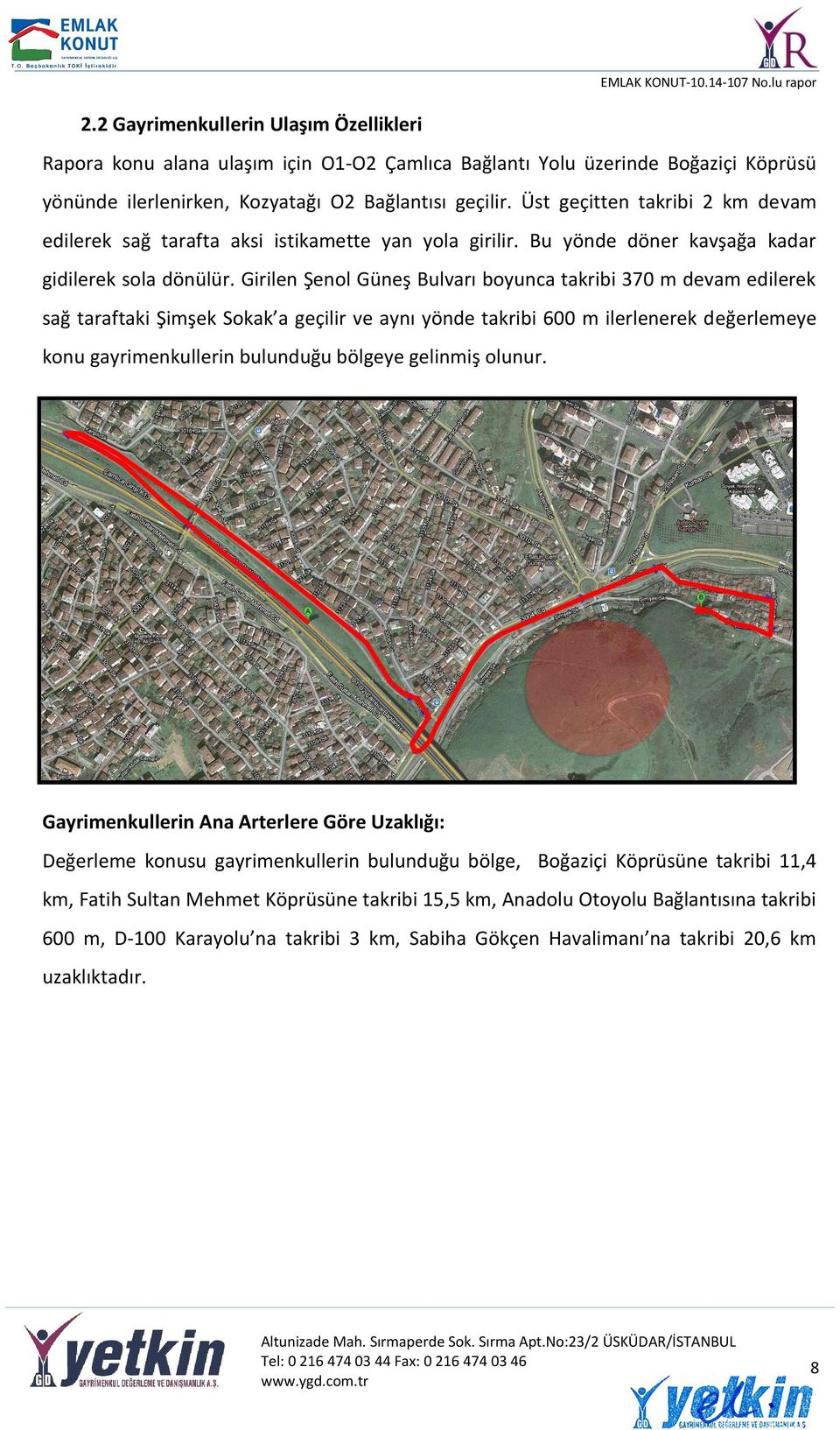 Girilen Şenol Güneş Bulvarı boyunca takribi 370 m devam edilerek sağ taraftaki Şimşek Sokak a geçilir ve aynı yönde takribi 600 m ilerlenerek değerlemeye konu gayrimenkullerin bulunduğu bölgeye