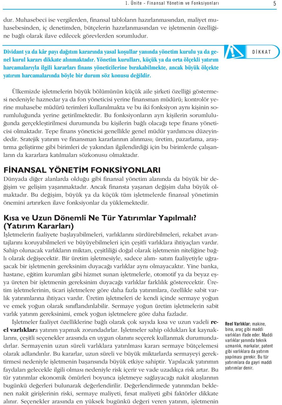 sorumludur. Dividant ya da kâr pay da t m karar nda yasal koflullar yan nda yönetim kurulu ya da genel kurul karar dikkate al nmaktad r.