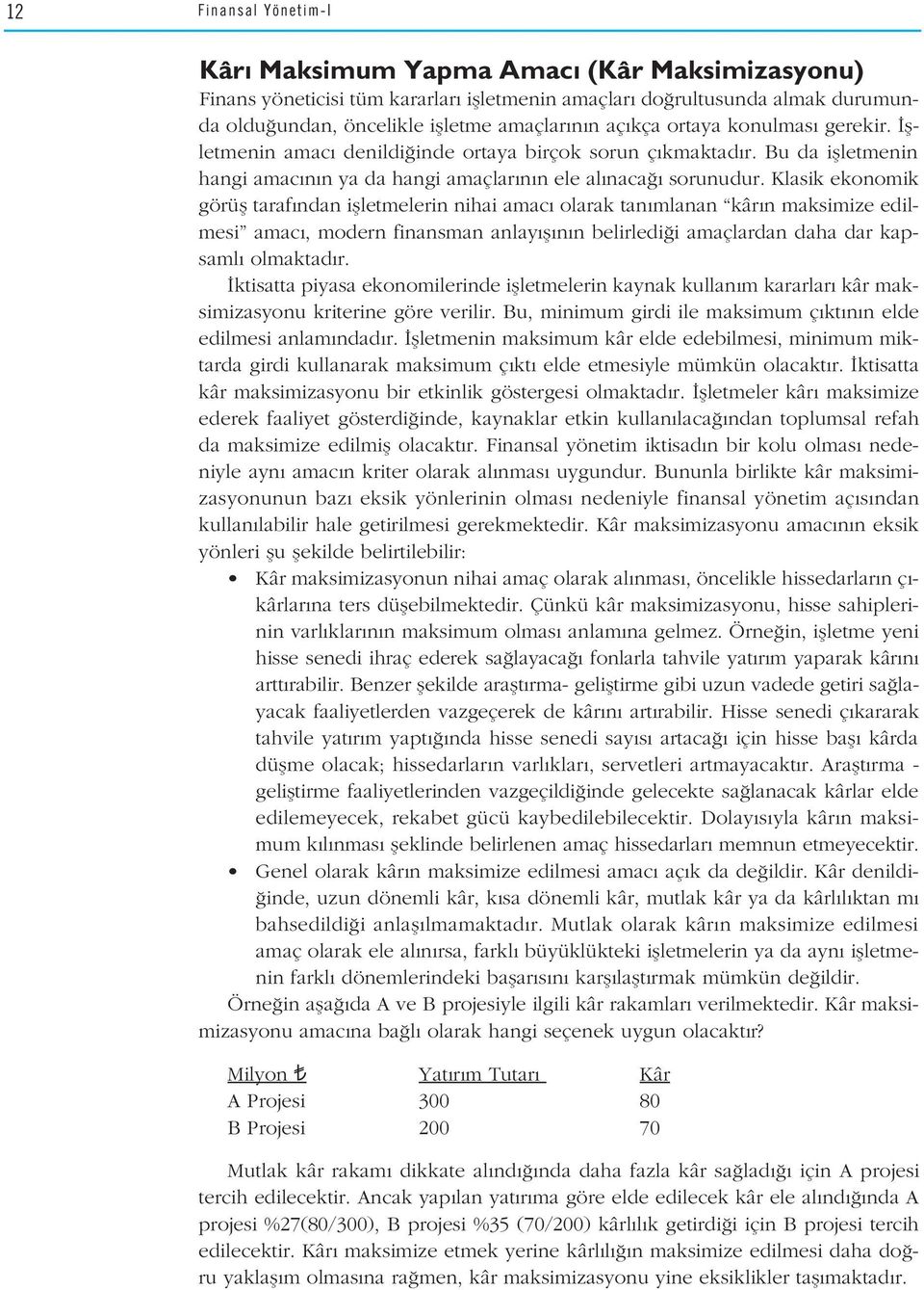 Klasik ekonomik görüfl taraf ndan iflletmelerin nihai amac olarak tan mlanan kâr n maksimize edilmesi amac, modern finansman anlay fl n n belirledi i amaçlardan daha dar kapsaml olmaktad r.