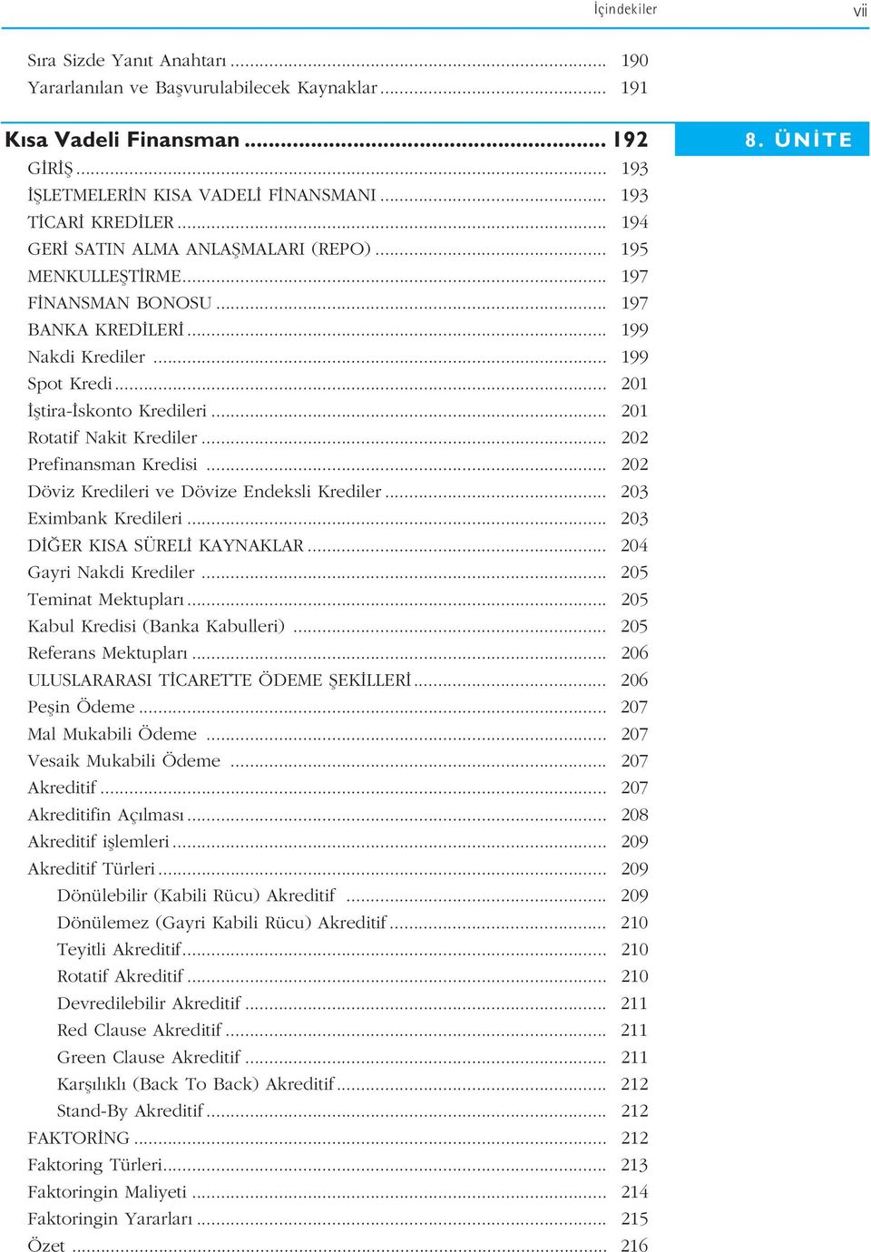 .. 201 Rotatif Nakit Krediler... 202 Prefinansman Kredisi... 202 Döviz Kredileri ve Dövize Endeksli Krediler... 203 Eximbank Kredileri... 203 D ER KISA SÜREL KAYNAKLAR... 204 Gayri Nakdi Krediler.