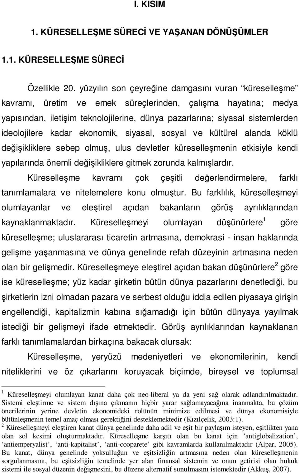 ideolojilere kadar ekonomik, siyasal, sosyal ve kültürel alanda köklü değişikliklere sebep olmuş, ulus devletler küreselleşmenin etkisiyle kendi yapılarında önemli değişikliklere gitmek zorunda