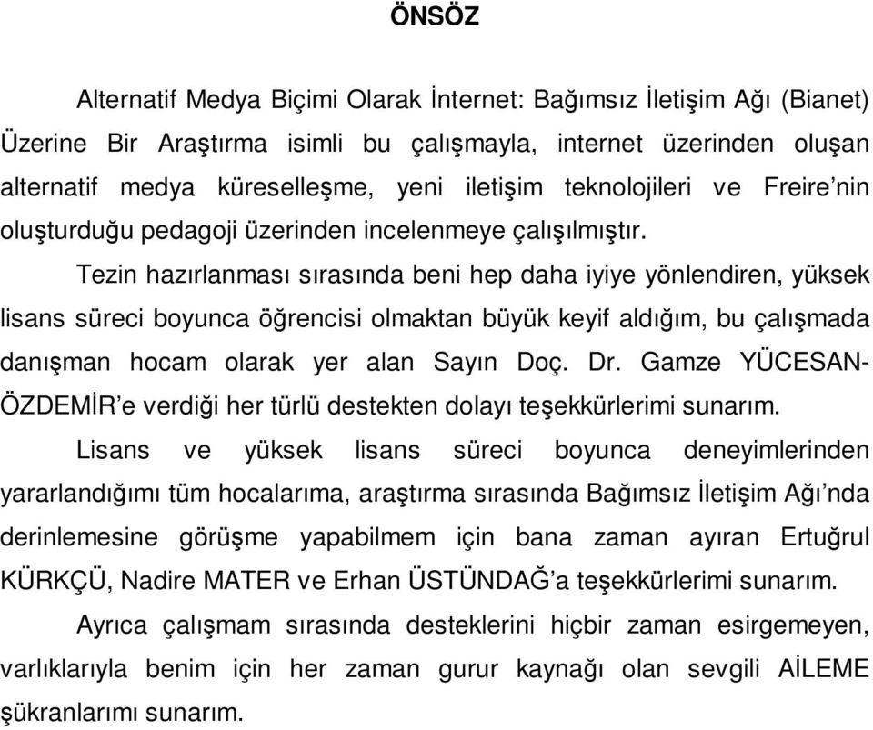 Tezin hazırlanması sırasında beni hep daha iyiye yönlendiren, yüksek lisans süreci boyunca öğrencisi olmaktan büyük keyif aldığım, bu çalışmada danışman hocam olarak yer alan Sayın Doç. Dr.