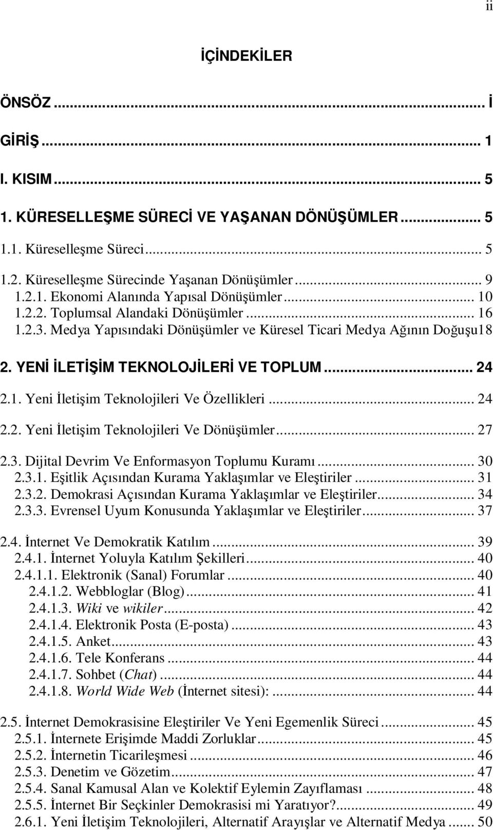 .. 24 2.2. Yeni İletişim Teknolojileri Ve Dönüşümler... 27 2.3. Dijital Devrim Ve Enformasyon Toplumu Kuramı... 30 2.3.1. Eşitlik Açısından Kurama Yaklaşımlar ve Eleştiriler... 31 2.3.2. Demokrasi Açısından Kurama Yaklaşımlar ve Eleştiriler.