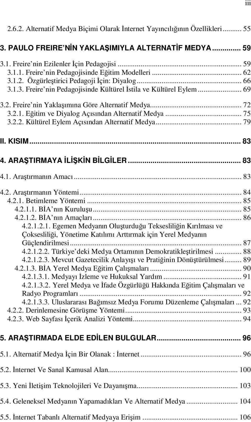 .. 75 3.2.2. Kültürel Eylem Açısından Alternatif Medya... 79 II. KISIM... 83 4. ARAŞTIRMAYA İLİŞKİN BİLGİLER... 83 4.1. Araştırmanın Amacı... 83 4.2. Araştırmanın Yöntemi... 84 4.2.1. Betimleme Yöntemi.